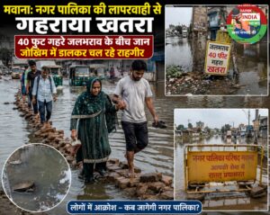मवाना: नगर पालिका की लापरवाही से गहराया खतरा, 40 फुट गहरे जलभराव के बीच जान जोखिम में डालकर चल रहे राहगीर